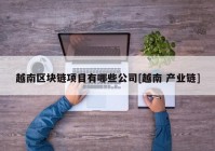 越南区块链项目有哪些公司[越南 产业链]