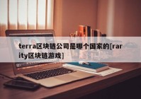 terra区块链公司是哪个国家的[rarity区块链游戏]