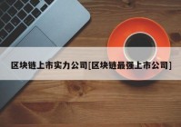 区块链上市实力公司[区块链最强上市公司]