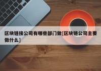 区块链接公司有哪些部门做[区块链公司主要做什么]