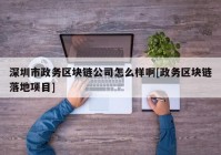 深圳市政务区块链公司怎么样啊[政务区块链落地项目]