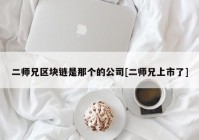 二师兄区块链是那个的公司[二师兄上市了]