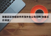 即墨区区块链软件开发外包公司招聘[即墨芯片项目]